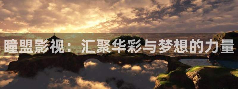 神马影院第七神院：瞳盟影视：汇聚华彩与梦想的力量